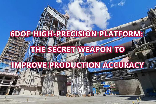 6DOF high-precision platform: the secret weapon to improve production accuracy